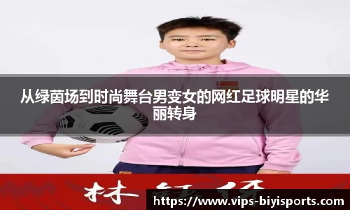 从绿茵场到时尚舞台男变女的网红足球明星的华丽转身